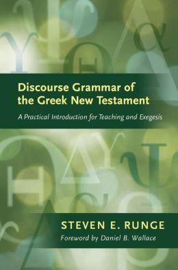 Discourse Grammar of the Greek New Testament: A Practical Introduction for Teaching and Exegesis Steven E. Runge