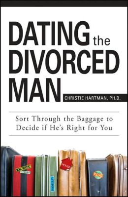 Dating The Divorced Man: Sort Through the Baggage to Decide If He's Right for You Christie Hartman