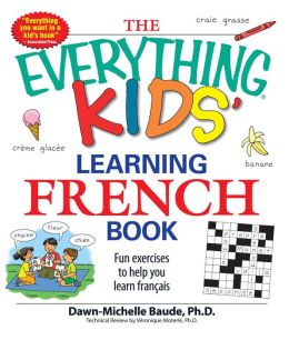 The Everything Kids' Learning French Book: Fun exercises to help you learn francais (Everything Kids Series) Dawn Michelle Baude