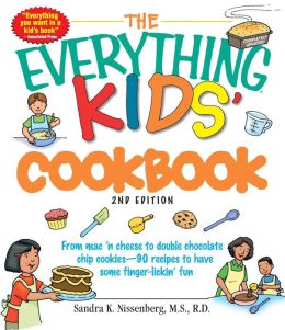 The Everything Kid's Cookbook: From Mac'n Cheese to Double Chocolate Chip Cookies-All You Need to Have Some Finger Lickin' Fun Sandra K. Nissenberg