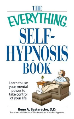 The Everything Self-Hypnosis Book: Learn to use your mental power to take control of your life