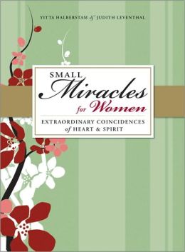 Small Miracles for Women: Extraordinary Coincidences of Heart and Spirit (Small Miracles (Adams Media)) Yitta Halberstam and Judith Leventhal