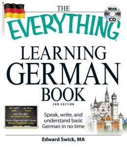 The Everything Learning German Book: Speak, write, and understand basic German in no time (Everything Series) Edward Swick