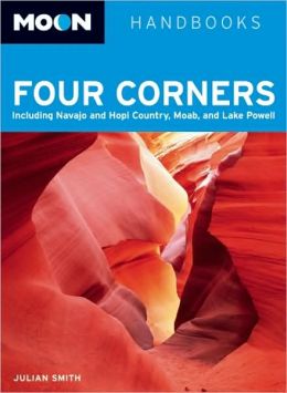 Moon Handbooks Four Corners: Including Navajo and Hopi Country, Moab, and Lake Powell Julian Smith
