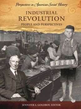 Industrial Revolution: People and Perspectives (Perspectives in American Social History) Jennifer Lee Goloboy