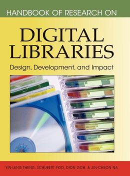 Handbook of Research on Digital Libraries: Design, Development, and Impact Yin-Leng Theng