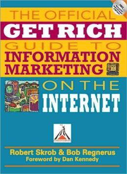 The Official Get Rich Guide to Information Marketing on the Internet Bob Regnerus and Robert Skrob