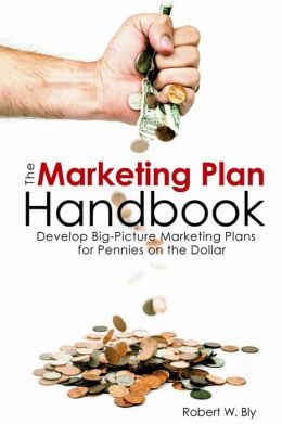 The Marketing Plan Handbook: Develop Big-Picture Marketing Plans for Pennies on the Dollar
