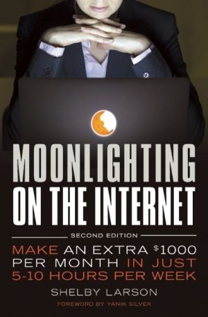 Moonlighting on the Internet: Make An Extra $1000 Per Month in Just 5-10 Hours Per Week