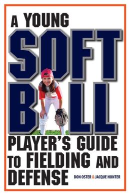 A Young Softball Player's Guide to Fielding and Defense (Young Player's) Don Oster and Jacque Hunter