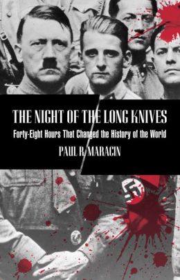 The Night of the Long Knives: Forty-Eight Hours That Changed the History of the World Paul R. Maracin