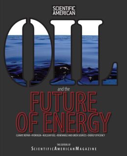 Scientific American: Oil and the Future of Energy: Solutions Beyond Carbon from Today's Top Scientists