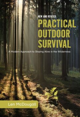 Practical Outdoor Survival, New and Revised: A Modern Approach to Staying Alive in the Wilderness Len McDougall