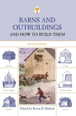 Barns and Outbuildings, 2nd: And How to Build Them Byron D. Halsted