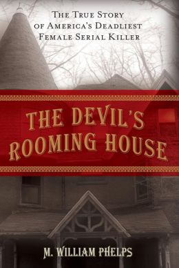 The Devil's Rooming House: The True Story of America's Deadliest Female Serial Killer M. William Phelps