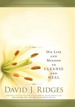 Our Savior Jesus Christ: His Life and Mission to Cleanse and Heal David J. Ridges