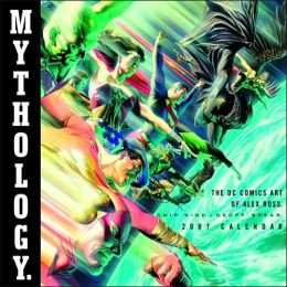 Mythology 2007 Calendar: The DC Comics Art of Alex Ross