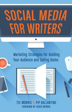 Social Media for Writers: Marketing Strategies for Building Your Audience and Selling Books