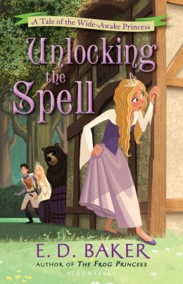 Unlocking the Spell: A Tale of the Wide-Awake Princess (Tales of the Wide-Awake Princess) E. D. Baker