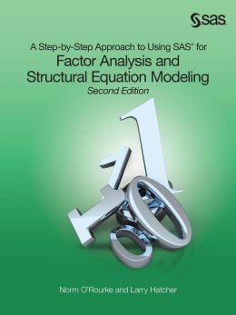 A Step-by-Step Approach to Using SAS for Factor Analysis and Structural Equation Modeling, Second Edition Norm O'Rourke and Larry Hatcher