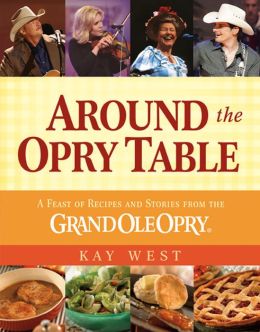 Around the Opry Table: A Feast of Recipes and Stories from the Grand Ole Opry Kay West