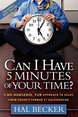 Can I Have 5 Minutes of Your Time? : A No Nonsense Fun Approach to Sales Hal Becker and Florence Mustric