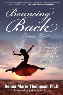 Bouncing Back From Loss: How To Learn From Your Past, Heal The Present, And Transform Your Future Donna Marie Thompson