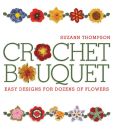 Book Cover Image. Title: Crochet Bouquet:  Easy Designs for Dozens of Flowers, Author: Suzann Thompson