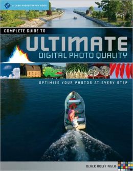 Complete Guide to Ultimate Digital Photo Quality: Optimize Your Photos at Every Step (A Lark Photography Book) Derek Doeffinger