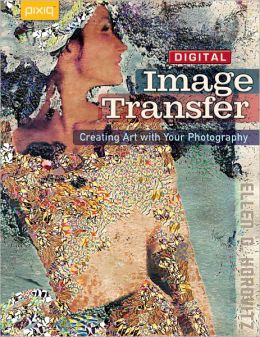 Digital Image Transfer: Creating Art with Your Photography