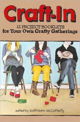 Craft-In: 12 Project Booklets for Your Own Crafty Gatherings Kathleen McCafferty