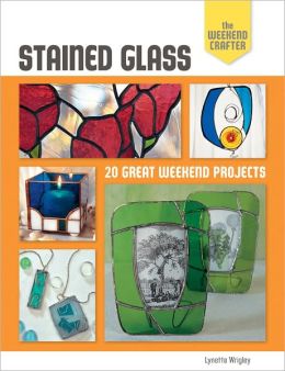 The Weekend Crafter: Stained Glass: 20 Great Weekend Projects Lynette Wrigley