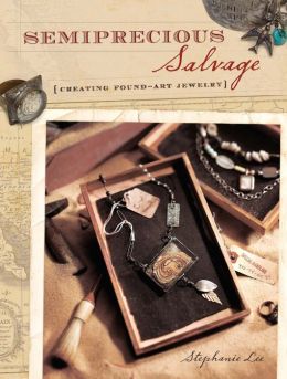 Semiprecious Salvage~Creating Found Art Jewelry Lee, Stephanie