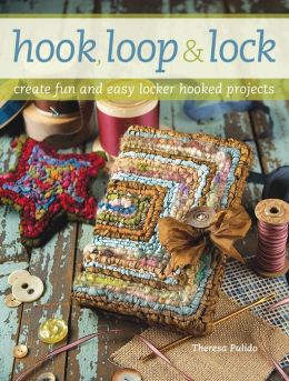 Hook, Loop 'n' Lock: Create Fun and Easy Locker Hooked Projects Theresa Pulido