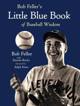 Bob Feller's Little Blue Book of Baseball Wisdom Bob Feller and Burton Rocks