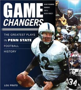 Game Changers: The Greatest Plays in Penn State Football History Lou Prato