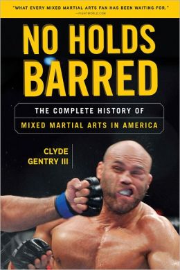 No Holds Barred: The Complete History of Mixed Martial Arts in America Clyde Gentry