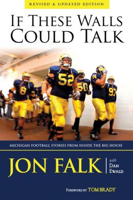 If These Walls Could Talk: Michigan Football Stories from the Big House Jon Falk, Dan Ewald and Tom Brady