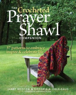 The Crocheted Prayer Shawl Companion: 37 Patterns to Embrace, Inspire, and Celebrate Life Victoria A. Cole-Galo
