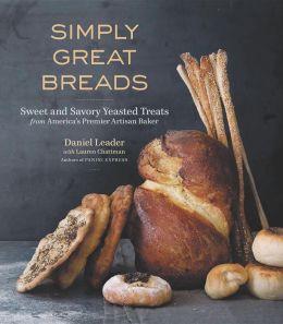 Simply Great Breads: Sweet and Savory Yeasted Treats from America's Premier Artisan Baker Daniel Leader and Lauren Chattman