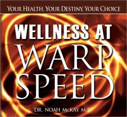 Wellness at Warp Speed: Your Health, Your Destiny, Your Choice Noah McKay