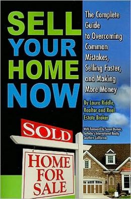 Sell Your Home Now: The Complete Guide to Overcoming Common Mistakes, Selling Faster, and Making More Money Laura Riddle and Susan Dumas