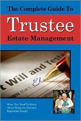 The Complete Guide to Trust and Estate Management: What You Need to Know About Being a Trustee or an Executor Explained Simply Gerald Shaw
