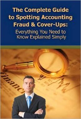 The Complete Guide to Spotting Accounting Fraud and Cover-Ups: Everything You Need to Know Explained Simply