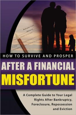 How to Survive and Prosper After a Financial Misfortune: A Complete Guide to Your Legal Rights After Bankruptcy, Foreclosure, Repossession, and Eviction Tracy A Carr