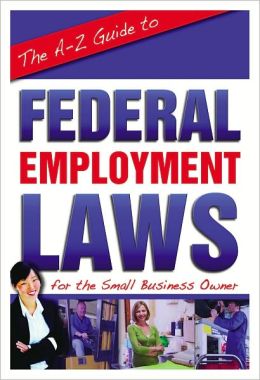 The A-Z Guide to Federal Employment Laws for the Small Business Owner