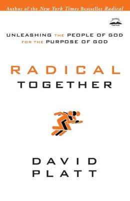 Radical Together: Unleashing the People of God for the Purpose of God