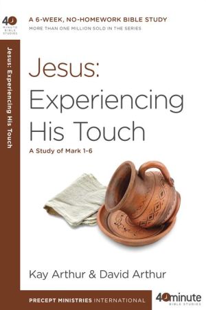 Jesus: Experiencing His Touch: A Study of Mark 1-6