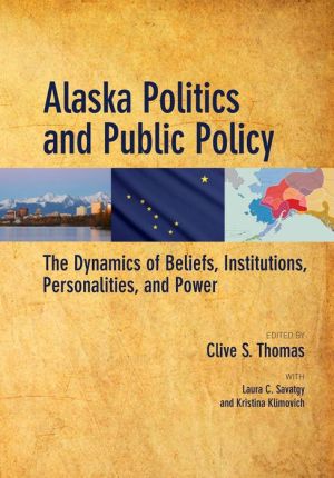 Alaska Politics and Public Policy: The Dynamics of Beliefs, Institutions, Personalities, and Power