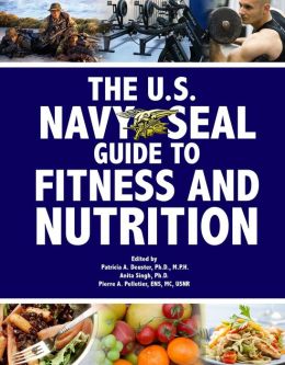 The U.S. Navy SEAL Guide to Fitness and Nutrition Patricia A. Deuster